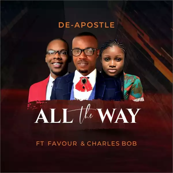 De-Apostle - All The Way ft. Charles Bob and Favour Amanze